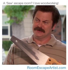 Ron Swanson holding a saw. Meme reads, "A 'Saw" escape room? I love woodworking!"