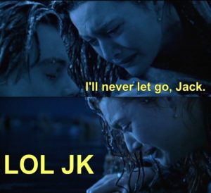Meme: Frozen Rose holding Jack says, "I'll never let go, Jack." Next panel, Jack is gone, reads, "LOL JK."