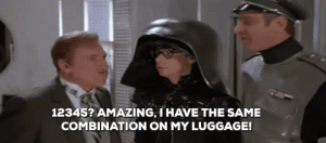 Spaceballs scene with President Skroob saying, "12345? Amazing. I have the same combination on my luggage."