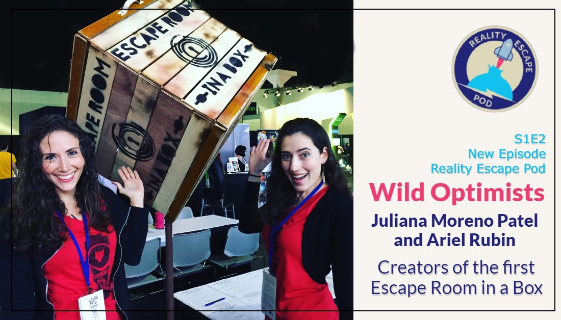 The Reality Escape Pod Episode 3: Juliana Moreno Patel and Ariel Rubin (Wild Optimists, Escape Room in a Box)