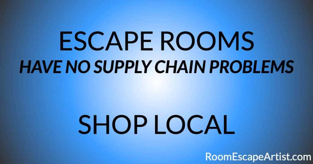 Reads: "Escape rooms have no supply chain problems - shop local."
