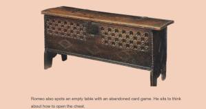 A wooden chest labeled, "Romeo also spots an empty table with an abandoned card game. He sits to think about how to open the chest."