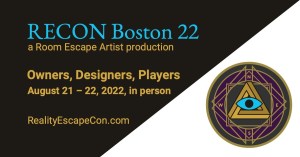 Text: RECON Boston 22 banner, a Room Escape Artist production. Owners, Designers, Players. August 21-22, 2022, in person. RealityEscapeCon.com