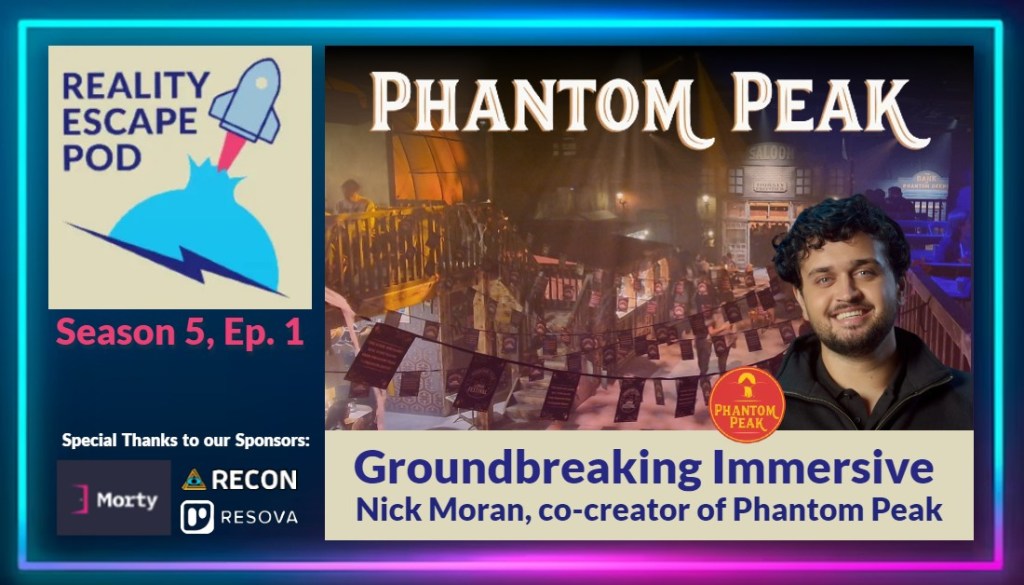 Image promoting Season 5, Episode 1 of Reality Escape pod. Features the REPOD logo in the upper right corner which has a cartoon rocket blasting off. Underneath are thank you to the sponsors with the logos for Morty App, RECON, and Resova. There is an image of a mysteriously lit steampunk town. Over it, it says "Phantom Peak", and there is an image of a smiling nick moran, wtih dark curly hair, short beard, light blue eyes. Underneath is the title "Groundbreaking Immersive: Nick Moran, co-creator of Phantom Peak"