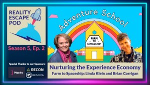 Image promoting Season 5, Episode 1 of Reality Escape pod. Features the REPOD logo in the upper right corner which has a cartoon rocket blasting off. Underneath are thank you to the sponsors with the logos for Morty App, RECON, and Resova. There is a cartoon image of a rainbow over a train, school and mountains. Above the rainbow it says "adventure school". There is a farm-to-spaceship logo on the school. Superimposed on the image is a headshot of a smiling woman with short blond hair in a pink scarf and denim jacket. There is also an image of a smiling man with short curly hair in a patterned black and white jacket. Underneath is the title "nurturing the experience economy, Farm to Spaceship: Linda Klein and Brian Corrigan"