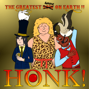 An illustrated magician, strongwoman, and animal trainer being pecked by a goose, with text reading "Honk! The Greatest (Sow, crossed out) Show on Earth!!"