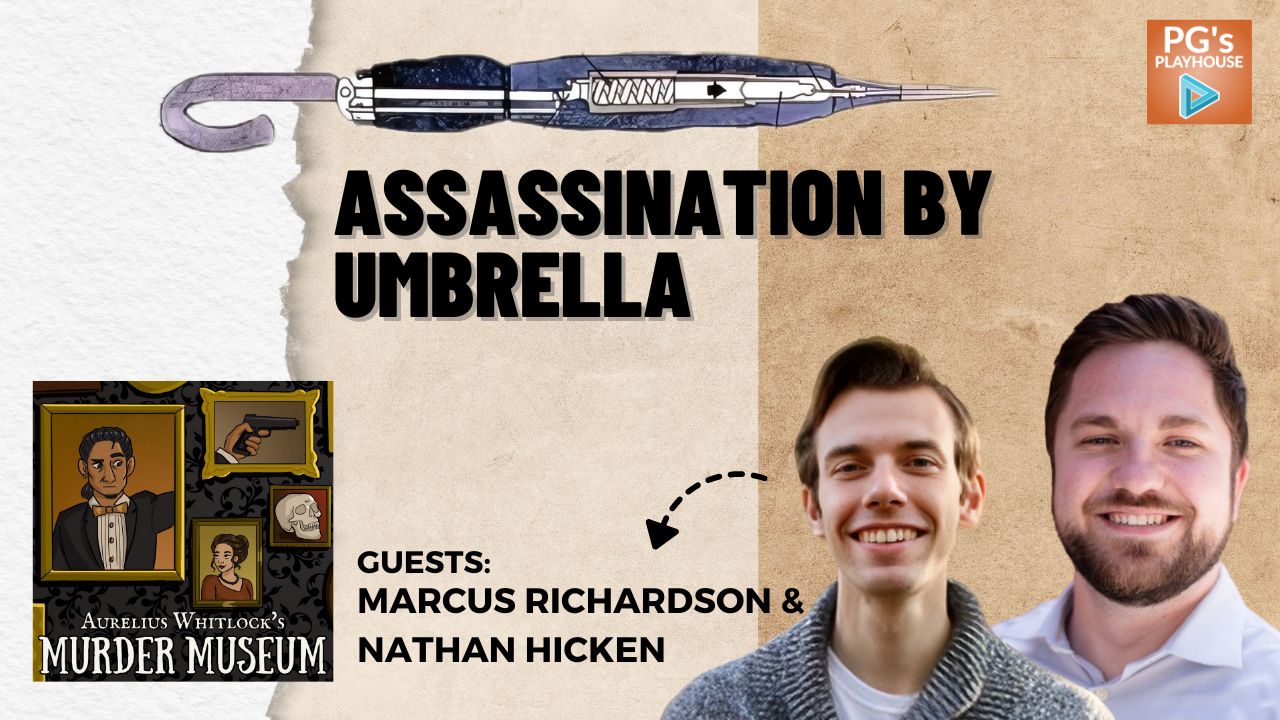 PG’s Playhouse E16: Assassination by Umbrella (ft. Aurelius Whitlock’s Murder Museum)