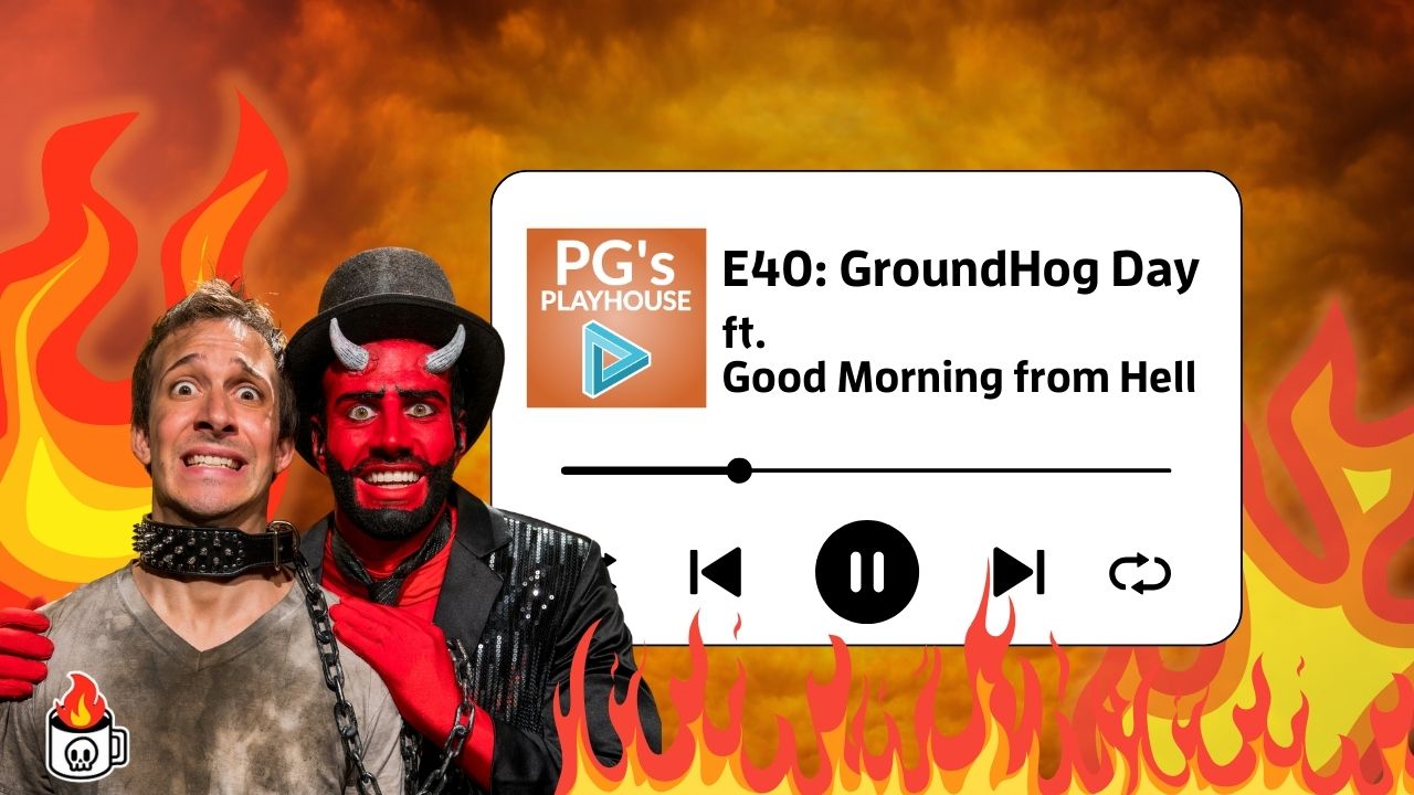 PG’s Playhouse 40: Groundhog Day ft. Good Morning from Hell